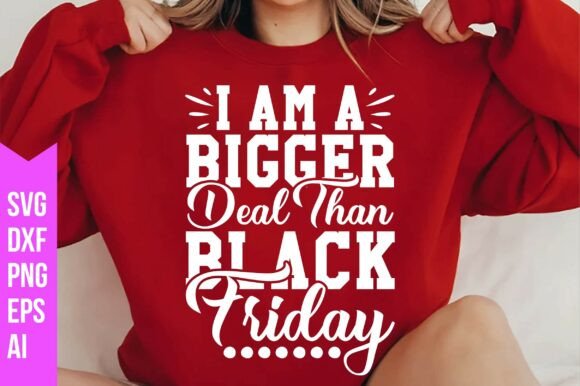 I Am a Bigger Deal Than Black Friday Svg: Strategic Use for Creativity and Business
