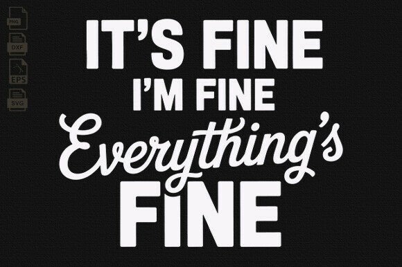It's Fine I'm Fine Everything's Fine SVG: A Digital Art Solution for Modern Creators